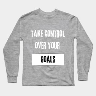 Take Control over Your Goals Motivational Quote Long Sleeve T-Shirt